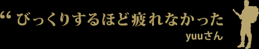 びっくりするほど疲れなかった　yuuさん