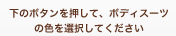 下のボタンを押して、ボディスーツの色を選択してください